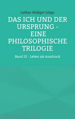 Das Ich und der Ursprung - Eine philosophische Trilogie