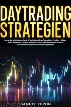 Daytrading-Strategien: Lerne die wichtigsten Tools & Techniken für erfolgreiches Trading - Aktien, Forex, Optionen, Futures, Krypto & ETFs – inklusive Insider-Tipps zu Technischer Analyse und Risikomanagement.