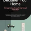 Declutter Your Home: Simple Living through Intentional Reduction