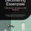 Decluttering Essenziale: Trasforma la Tua Casa e la Vita Semplice
