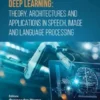 Deep Learning: Theory, Architectures and Applications in Speech, Image and Language Processing