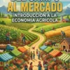 Del Campo al Mercado: Introducción a la Economía Agrícola