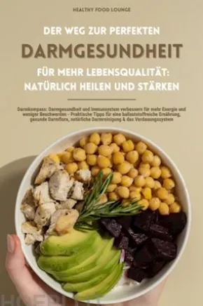 Der Weg zur perfekten Darmgesundheit für mehr Lebensqualität: Natürlich heilen und stärken (Darmkompass: Darmgesundheit und Immunsystem verbessern für mehr Energie und weniger Beschwerden - Praktische Tipps für eine ballaststoffreiche Ernährung...)