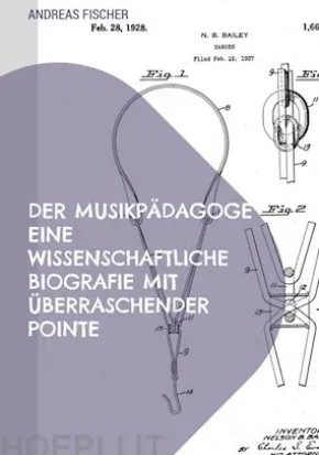 Der Musikpädagoge Eine wissenschaftliche Biografie mit überraschender Pointe