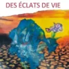 Des brisures et des éclats de vie