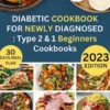 Diabetic Cookbook For Newly Diagnosed : Type 2 & 1 Beginners Cookbooks