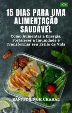 15 Dias para uma Alimentação Saudável: Como Aumentar a Energia, Fortalecer a Imunidade e Transformar seu Estilo de Vida