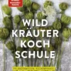 Die große Wildkräuter-Kochschule