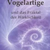 Die Vogelartige und das Fraktal der Wirklichkeit