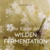 Die Kunst der wilden Fermentation
