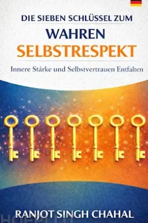 Die Sieben Schlüssel zum Wahren Selbstrespekt: Innere Stärke und Selbstvertrauen Entfalten