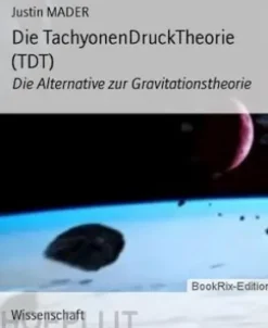 Die TachyonenDruckTheorie (TDT)