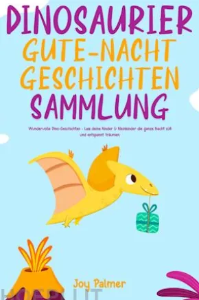 Dinosaurier-Gute-Nacht-Geschichten-Sammlung: Wundervolle Dino-Geschichten - Lass deine Kinder & Kleinkinder die ganze Nacht süß und entspannt träumen.