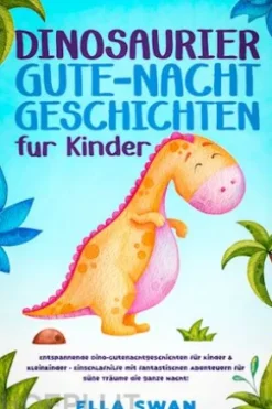 Dinosaurier-Gute-Nacht-Geschichten für Kinder: Entspannende Dino-Gutenachtgeschichten für Kinder & Kleinkinder - Einschlafhilfe mit fantastischen Abenteuern für süße Träume die ganze Nacht!