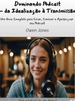 Dominando Podcast - Da Idealização À Transmissão
