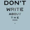 Don't Write About the Moon