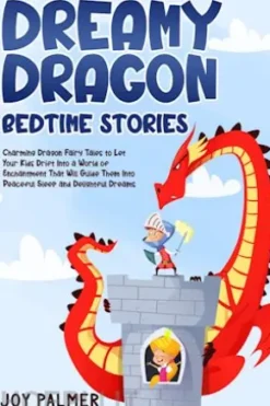 Dreamy Dragon Bedtime Stories: Charming Dragon Fairy Tales to Let Your Kids Drift Into a World of Enchantment That Will Guide Them Into Peaceful Sleep and Delightful Dreams.