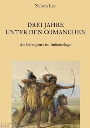 Drei Jahre unter den Comanchen - Als Gefangener im Indianerlager