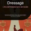Dressage: L'Arte dell'Addestramento del Cavallo