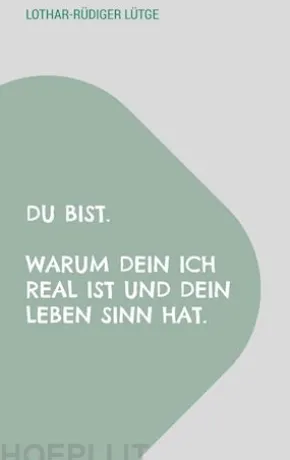 Du bist. Warum dein Ich real ist und dein Leben Sinn hat.