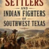 Early Settlers and Indian Fighters of Southwest Texas