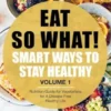 Eat So What! Smart Ways to Stay Healthy Volume 1
