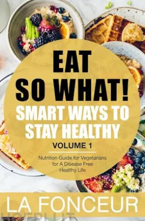 Eat So What! Smart Ways to Stay Healthy Volume 1
