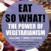 Eat So What! The Power of Vegetarianism Volume 1