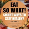 Eat So What! Smart Ways to Stay Healthy Volume 2