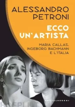 ECCO UN'ARTISTA. MARIA CALLAS, INGEBORG BACHMANN E L’ITALIA