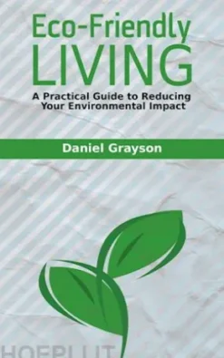 Eco-Friendly Living - A Practical Guide to Reducing Your Environmental Impact