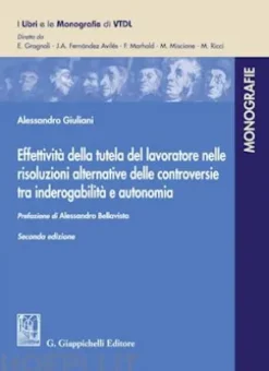 Effettività della tutela del lavoratore nelle risoluzioni alternative delle controversie tra inderogabilità e autonomia - e-Book