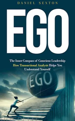 Ego: The Inner Compass of Conscious Leadership (How Transactional Analysis Helps You Understand Yourself)