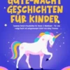 Einhorn-Gute-Nacht-Geschichten für Kinder: Fesselnde Einhorn-Geschichten für Kinder & Kleinkinder - Für eine ruhige Nacht mit entspannendem Schlaf und süßen Träumen.