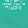 Ein Quantum Glaube in Zeiten des Großen Umbruchs
