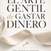El Arte Gentil de Gastar Dinero: Cómo Construir una Mentalidad Financiera Más Saludable con Claridad, Confianza y Calma