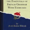 Elementary French the Essentials of French Grammar With Exercises
