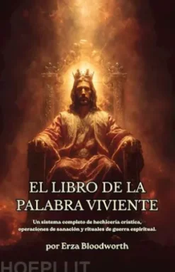 El Libro De La Palabra Viviente: Un Sistema Completo De Hechicería Crística, Operaciones De Sanación Y Rituales De Guerra Espiritual.