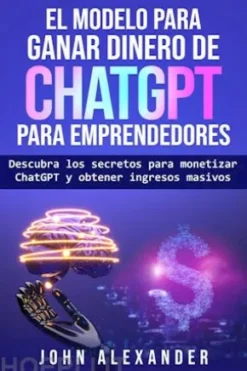 El Modelo Para Ganar Dinero De Chatgpt Para Emprendedores