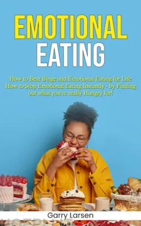 Emotional Eating: How to Beat Binge and Emotional Eating for Life (How to Stop Emotional Eating Instantly - by Finding out what you’re really Hungry for!)