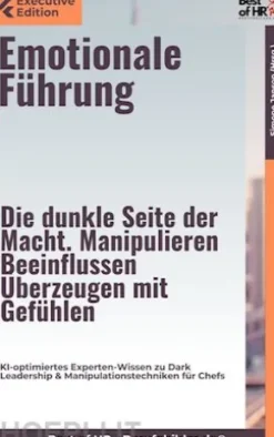 Emotionale Führung – Die dunkle Seite der Macht. Manipulieren, Beeinflussen, Überzeugen mit Gefühlen