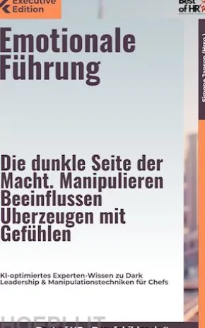 Emotionale Führung – Die dunkle Seite der Macht. Manipulieren, Beeinflussen, Überzeugen mit Gefühlen