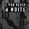 E por vezes a noite