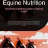 Equine Nutrition: The Horse Feeding Guide to Optimal Health