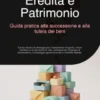Eredità e Patrimonio: Guida pratica alla successione e alla tutela dei beni