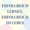 Erfolgreich Lernen, erfolgreich im Leben