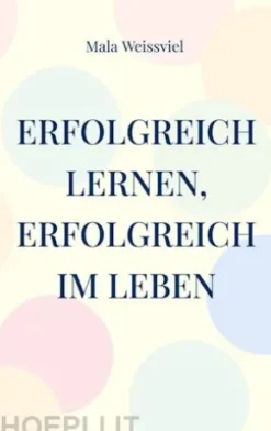 Erfolgreich Lernen, erfolgreich im Leben