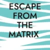 Escape from the Matrix