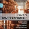 Esercizi di Logistica Industriale. Trasporto merci, packaging, material handling, stoccaggio materiali