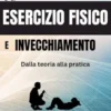Esercizio fisico e invecchiamento: Dalla teoria alla pratica